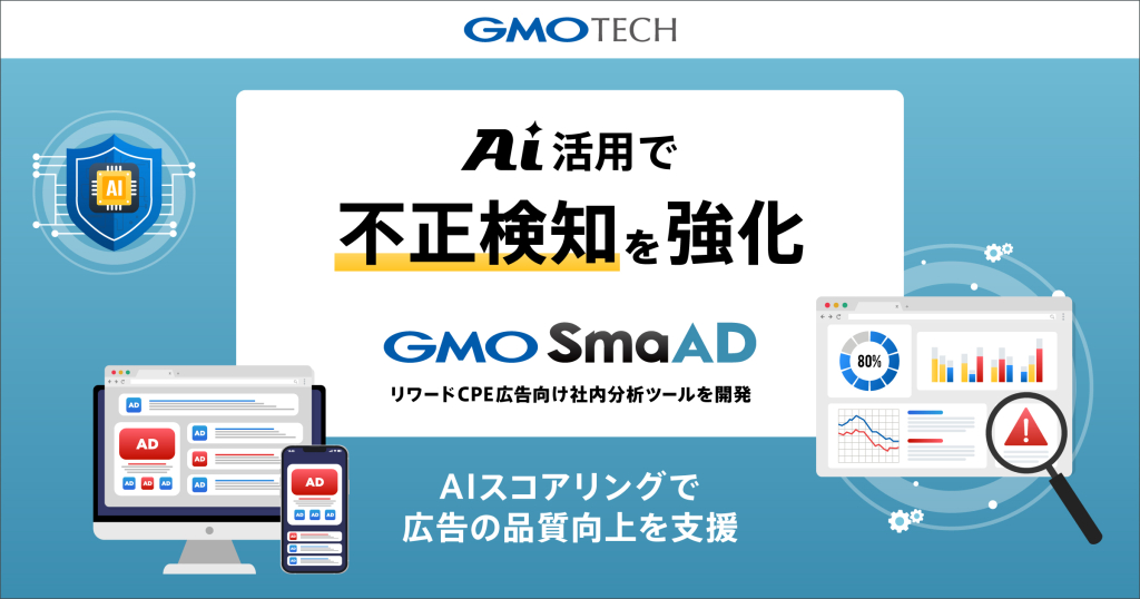GMO TECH、AI活用で「GMO SmaAD」の不正検知を強化 ~リワードCPE広告向け社内分析ツールを開発。AIスコアリングで広告の品質向上を支援~