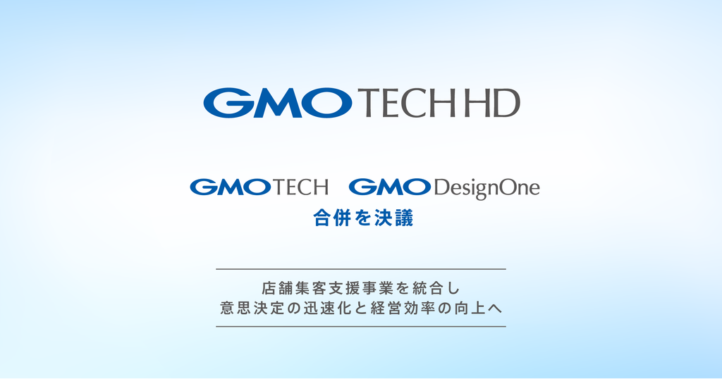 GMO TECHホールディングス、GMO TECHとGMOデザインワンの合併を決議 ~店舗集客支援事業を一体運営し、意思決定の迅速化と経営効率の向上へ~